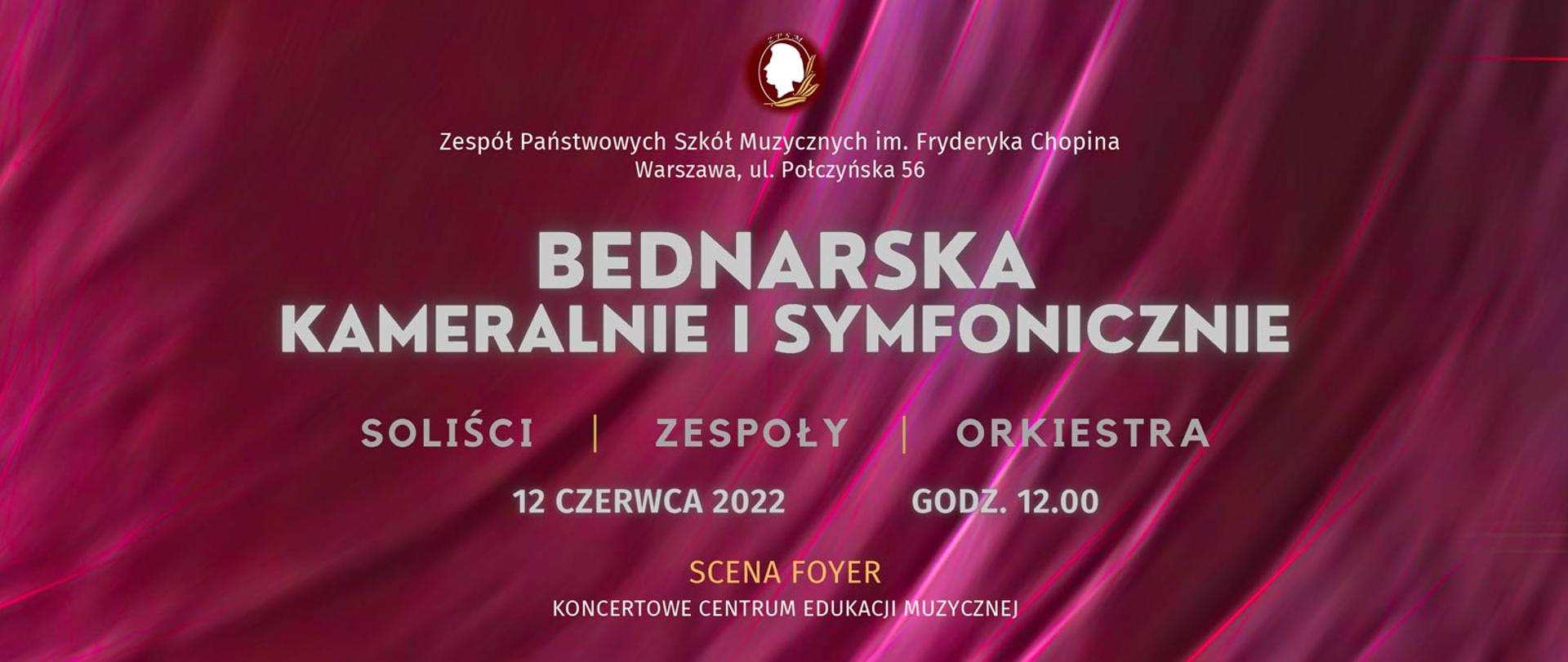 Afisz - grafika na kolorowym tle z napisem - Zespół Państwowych Szkół Muzycznych im. Fryderyka Chopina w Warszawie, ul. Połczyńska 56, Bednarska Kameralnie i Symfonicznie, Soliści, Zespoły, Orkiestra, 12 czerwca 2022 r. godz. 12.00, SCENA FOYER, KONCERTOWE CENTRUM EDUKACJI MUZYCZNEJ