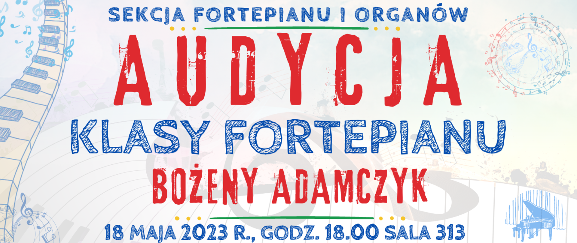 transparentne kolorowe tło, na górze niebieskim kolorem napis: sekcja fortepianu i organów, niżej czerwonym kolorem napis: audycja, niżej niebieskim kolorem: klasy fortepianu, niżej czerwonym kolorem napis: Anny Baj i Iwony Adamczyk, na dole strony biały kolorem napis: 18 maja 2023 r. godz. 18.00, sala 313, widoczne muzyczne elementy typu clip art