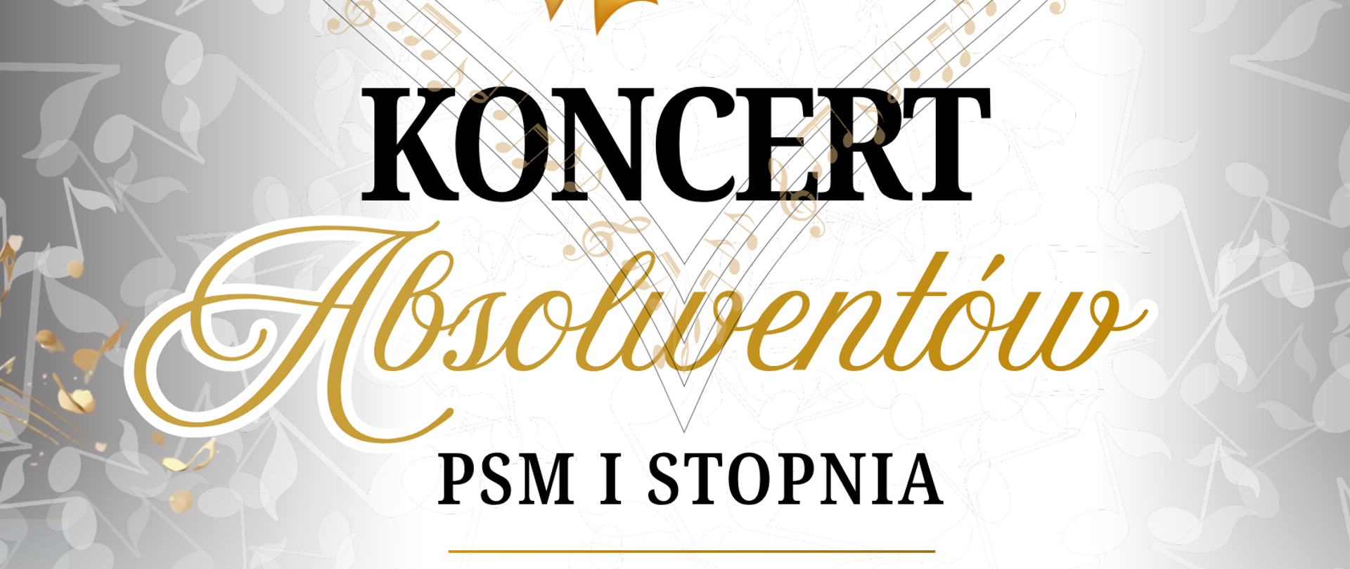 Plakat białe tło w tle randomowo rozrzucony nuty i motywy muzyczne w kolorze złotym W lewym górnym rogu czarne logo szkoły według ustalonego znaku poniżej grafika przedstawiająca czarny bilet oraz zwinięty Papirus przepasany ozdobną wstęgą napisy państwo szkoła muzyczna pierwszego i drugiego stopnia im Witolda Lutosławskiego w Nysie koncert absolwentów PSM I stopnia 25 czerwca 2026 godzina 17:10 sala koncertowa im Jerzego Kozarzewskiego. Zapraszamy na wyjątkowy Wieczór Pełen muzyki i emocji z okazji ukończenia szkoły muzycznej I stopnia
