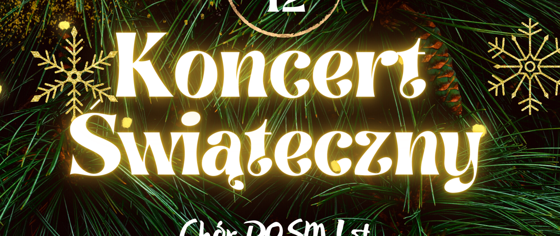 Plakat koncertu świątecznego, białe napisy na tle zielonych choinek, po bokach złote gwiazdki ozdobne, na środku białe napisy: Koncert Świąteczny Chór POSM I st, Chór POSM II st, Orkiestra POSM I st, Zuzanna Pradela, Beata Olma, Joanna Polachowska, sala koncertowa ZPSM godz. 10.30