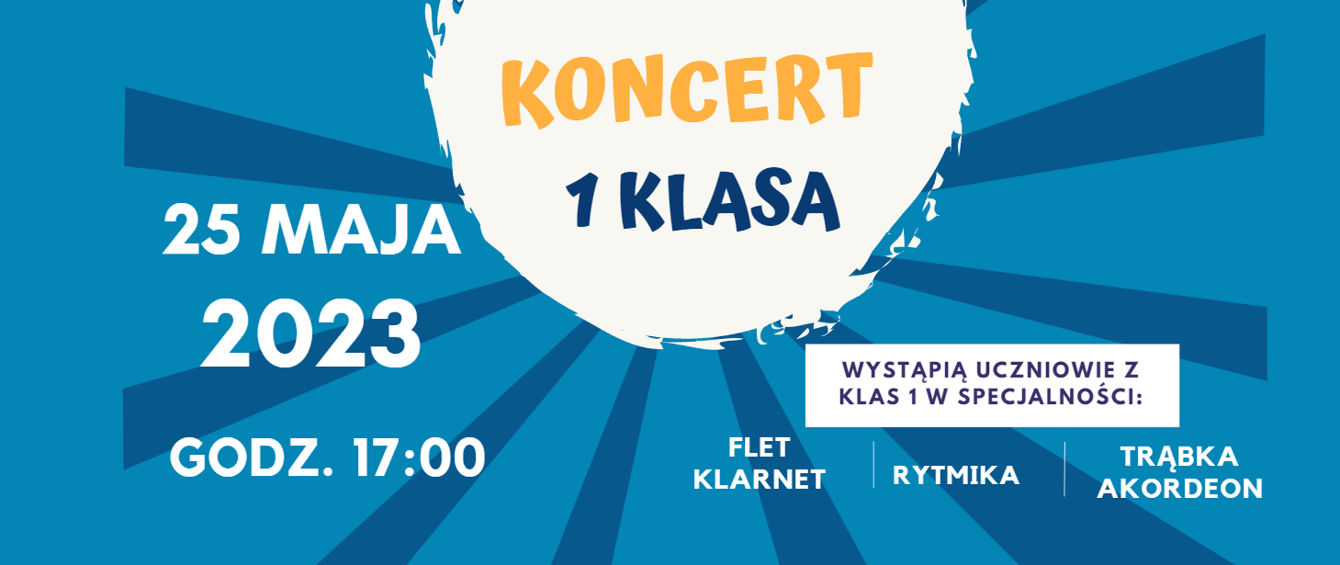 Na niebieskim tle w centralne części fragment białego koła z napisem KONCERT 1 KLASA. Po lewej stronie napis: 25 maja 2023 godz. 17:00. Po prawej napis: Wystąpią uczniowie z klas 1 w specjalności: flet, klarnet, rytmika, trąbka, akordeon.