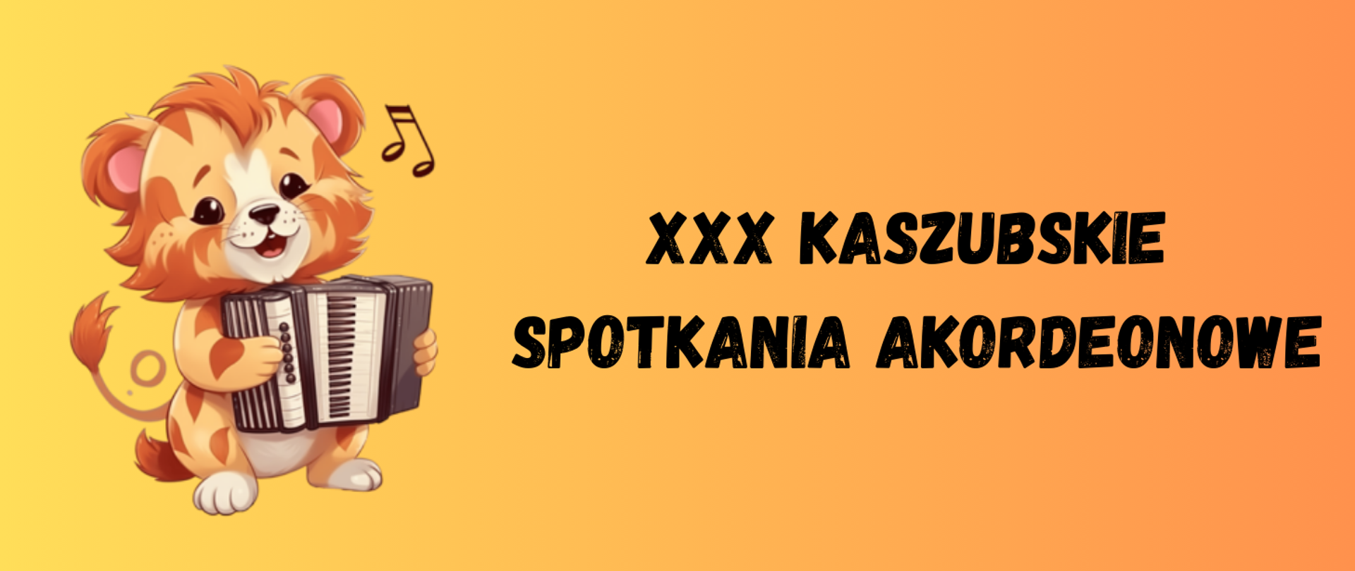 Tło obrazka w kolorze pomarańczowo- żółtym. Po lewej stronie uśmiechnięty lew, który gra na brązowym akordeonie. Po prawej stronie czarny napis "XXX Kaszubskie Spotkania Akordeonowe"