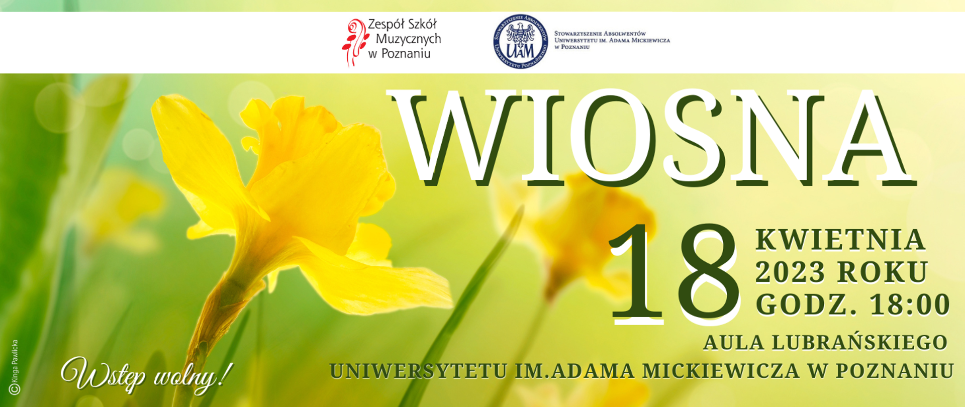 Baner na żółto-zielonym tle ze zdjęciem żonkili. Od góry logo ZSM i Stowarzyszenia Absolwentów Uniwersytetu im. Adama Mickiewicza. WIOSNA, 18 kwietnia 2023 roku godz. 18:00, Aula Lubrańskiego Uniwersytetu im. Adama Mickiewicza w Poznaniu. Wstęp Wolny.
projekt: Kinga Pawlicka