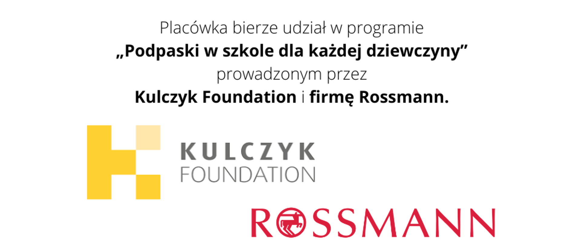 Grafika kolorowa. Baner z napisem o treści "Placówka bierze udział w programie „Podpaski w szkole dla każdej dziewczyny” prowadzonym przez Kulczyk Foundation i firmę Rossmann. U dołu loga obu firm.