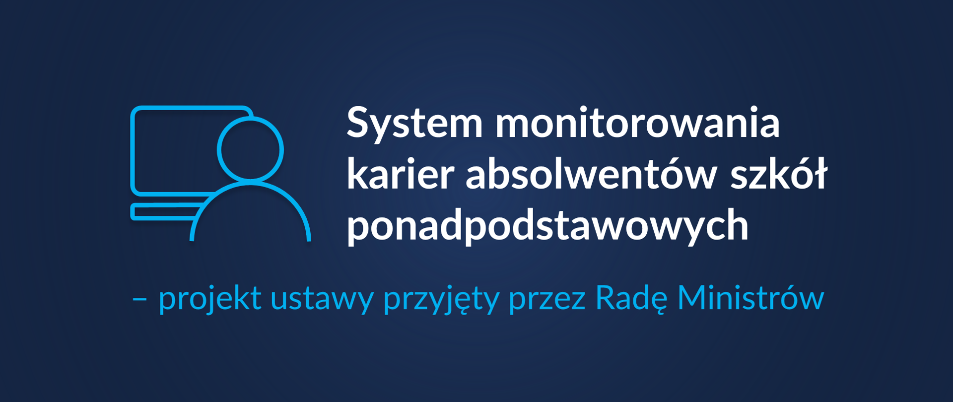 Ciemna grafika z tekstem "System monitorowania karier absolwentów szkół ponadpodstawowych – projekt ustawy przyjęty przez Radę Ministrów"