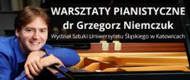 Plakat promuje warsztaty pianistyczne prowadzone przez dr Grzegorza Niemczuka z Wydziału Sztuki Uniwersytetu Śląskiego w Katowicach. Na plakacie dominuje zdjęcie uśmiechniętego dr Niemczuka, ubranego w niebieską koszulę, opierającego się łokciem o fortepian.