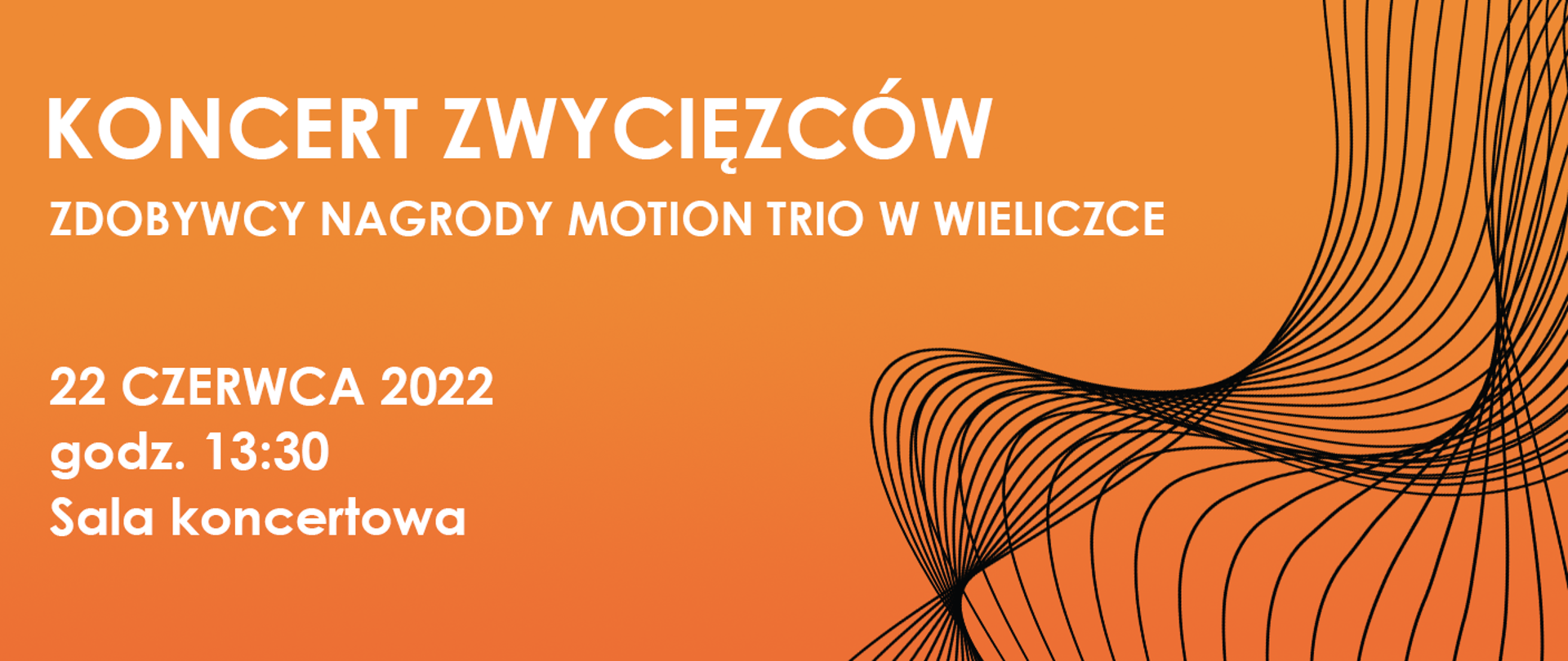 Obrazek na pomarańczowym tle po lewej stronie napis białymi literami: Koncert zwycięzców, zdobywcy nagrody Motion Trio w Wieliczce, 22 czerwca godz. 13:30 Sala koncertowa. Po prawej stronie czarne linie tworzące fale.