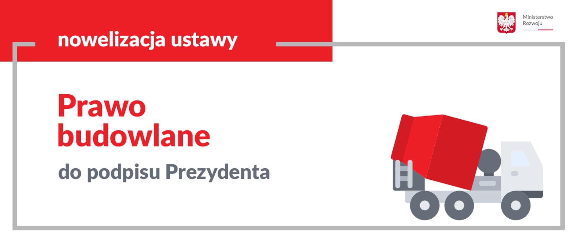 Nowe prawo budowlane Grafika przedstawia napis "Nowelizacja ustawy Prawo budowlane do podpisu Prezydenta", obok szaro-czerwona betoniarka.