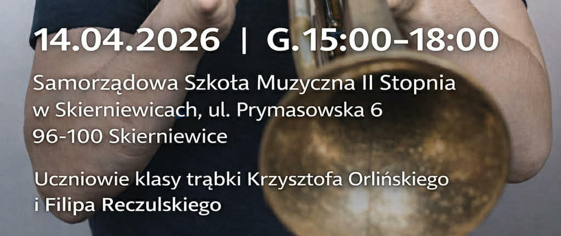 Plakat przedstawiający trębacza. Napis na plakacie biała czcionką: prof. dr hab. Maciej Fortuna
mistrzowski kurs trąbki
14.04.2026 | G.15:00-18:00
Samorządowa Szkota Muzyczna II Stopnia
w Skierniewicach, ul. Prymasowska 6
96-100 Skierniewice
Uczniowie klasy trąbki Krzysztofa Orlińskiego
i Filipa Reczulskiego
