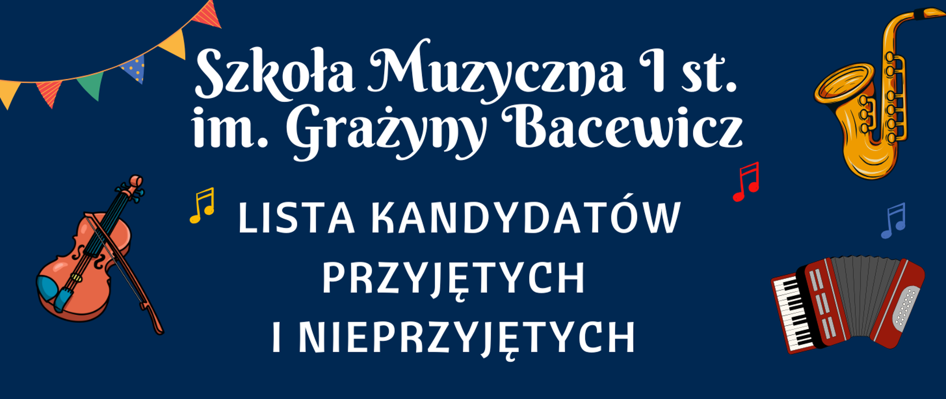 Plakat rekrutacyjny, na granatowym tle tekst w kolorze białym "Szkoła Muzyczna I st. im. Grażyny Bacewicz lista kandydatów przyjętych i nieprzyjętych". Dookoła kolorowe grafiki przedstawiające instrumenty i nuty. 