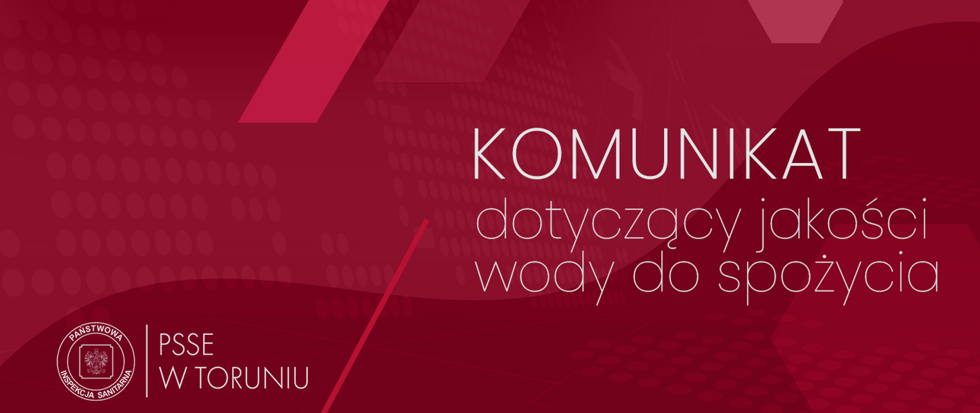 Stwierdzenie o braku lub warunkowej przydatności wody do spożycia
Państwowy Powiatowy Inspektor Sanitarny w Toruniu
KOMUNIKAT
dotyczący jakości wody do spożycia
www.gov.pl/psse-torun