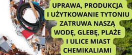 Grafika przedstawia krajobraz podzielony na pół. Z jednej strony jest zniszczony przez tyto ń z drugiej zdrowy i zielony. Napis: Uprawa, produkcja i użytkowanie tytoniu zatruwa naszą wodę, glebę, plaże i ulice miast chemikaliami