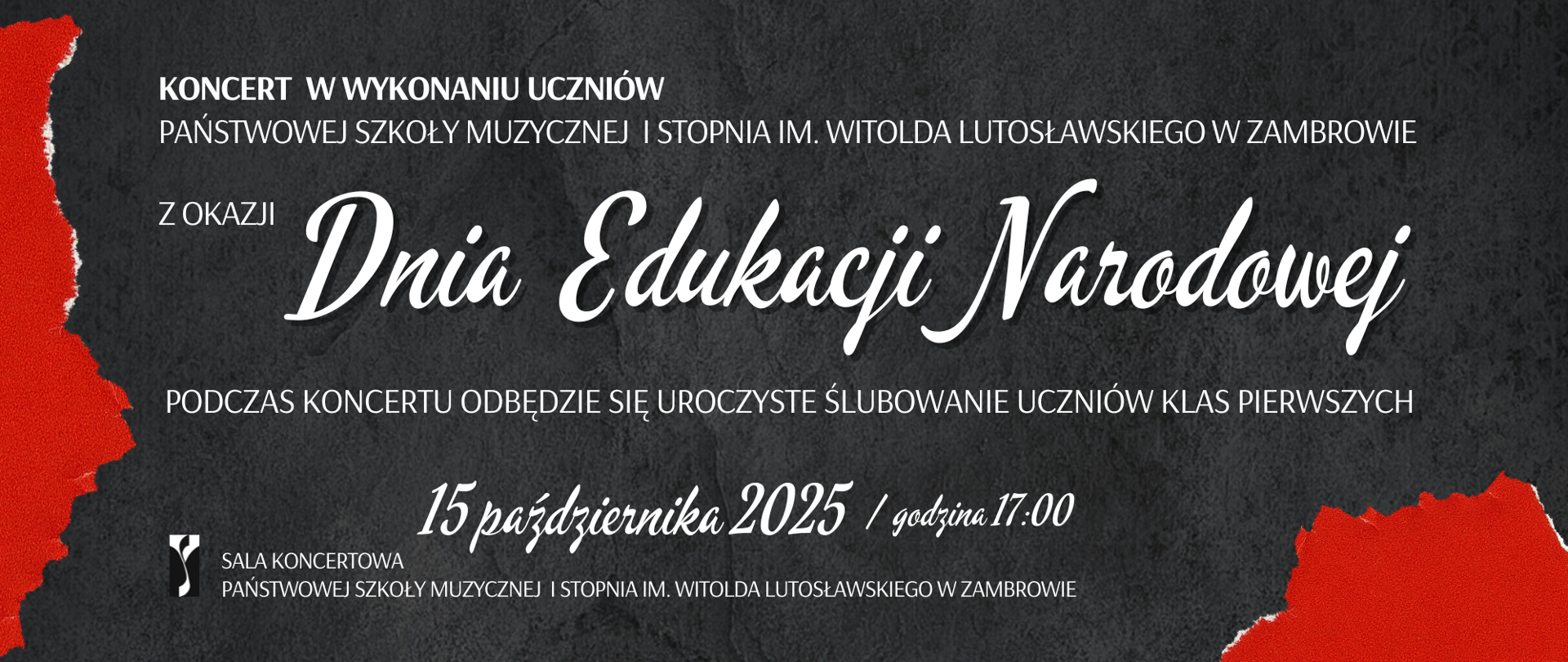 Plakat o ciemnym, czarno-grafitowym tle z czerwonymi, postrzępionymi fragmentami po lewej i prawej stronie, przypominającymi oderwaną tkaninę. Centralnie widnieje napis ozdobnym białym fontem: „Dnia Edukacji Narodowej”. Powyżej w prostym kroju czcionki umieszczono informację: nazwę koncertu oraz informację o wykonawcach. Poniżej informacja: „Podczas koncertu odbędzie się uroczyste ślubowanie uczniów klas pierwszych”. Na dole plakatu podano datę i godzinę: „15 października 2025 / godzina 17:00”. Po lewej stronie, obok logo szkoły, znajduje się informacja o miejscu: „Sala koncertowa Państwowej Szkoły Muzycznej I stopnia im. Witolda Lutosławskiego w Zambrowie”.