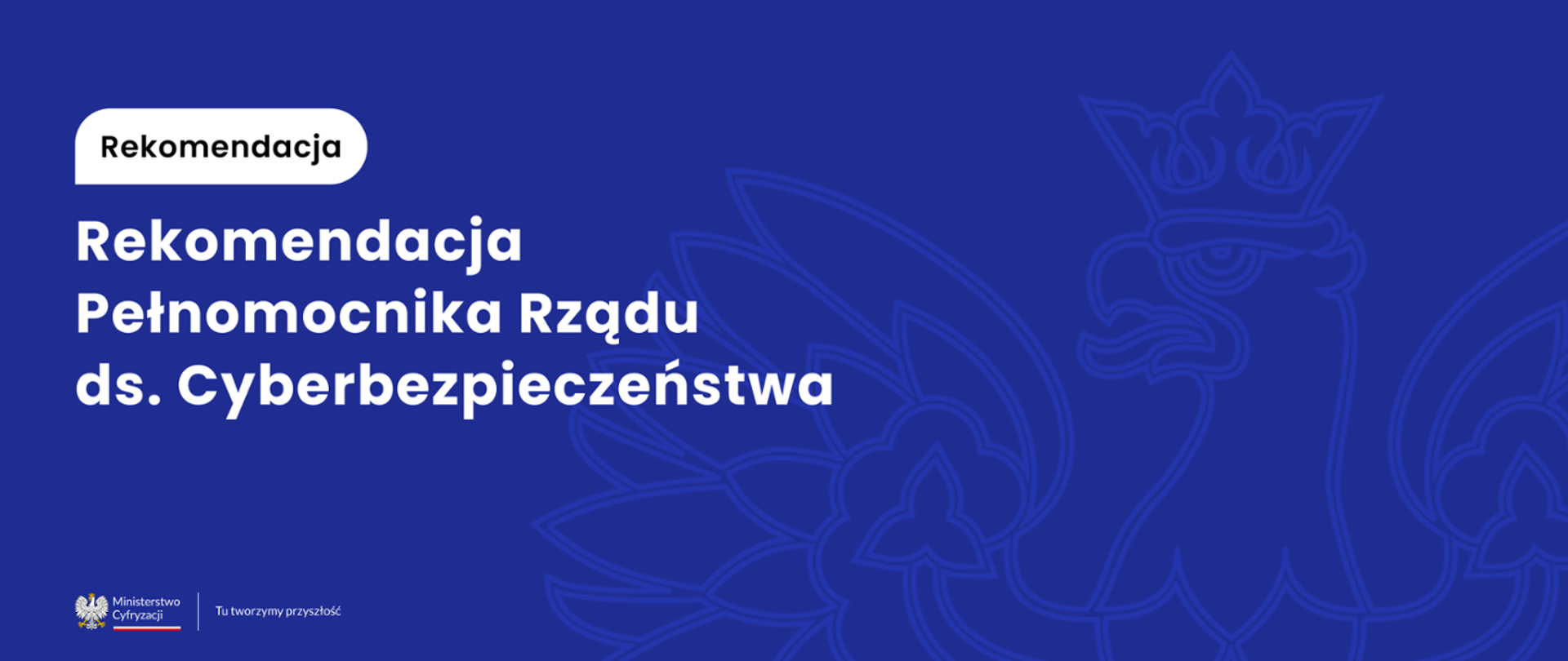 Napis pt.: Rekomendacje Pełnomocnika Rządu ds. Cyberbezpieczeństwa, na niebieskim tle. W lewym dolnym rogu znajduje się logo Ministerstwa Cyfryzacji.