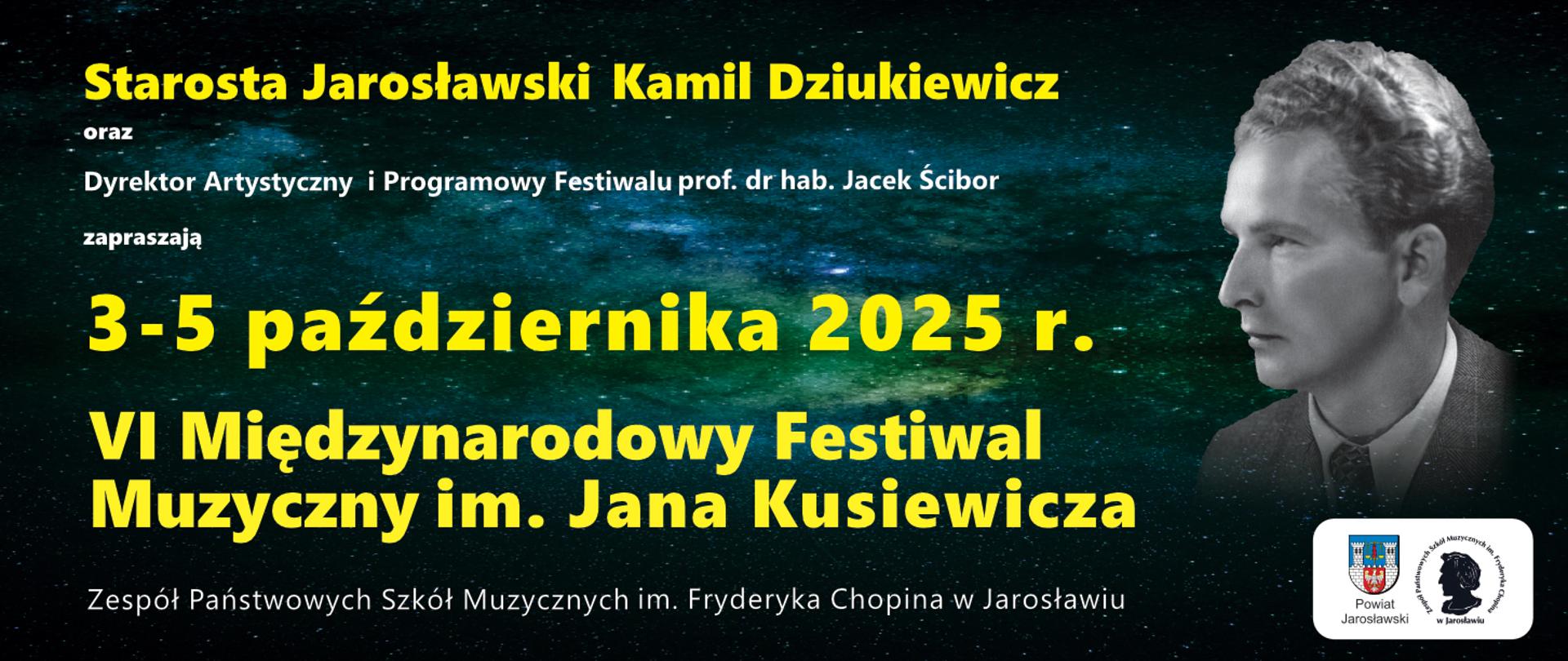 Baner reklamowy VI Międzynarodowego Festiwalu Muzycznego im. Jana Kusiewicza w dniach 3-5 października 2025 r. Organizatorzy: Starosta Jarosławski Kamil Dziukiewicz oraz Dyrektor Festiwalu prof. dr hab. Jacek Ścibor. Na banerze znajduje się czarno-białe zdjęcie Jana Kusiewicza oraz logo Powiatu Jarosławskiego i Zespołu Państwowych Szkół Muzycznych. Tło w kolorze granatowym z efektem kosmosu/gwiazd.