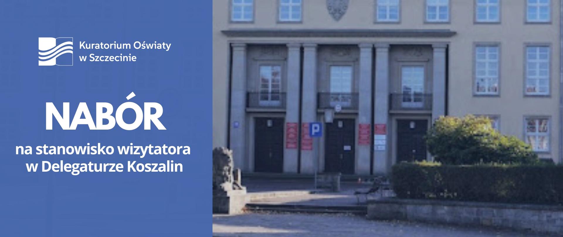 Z lewej strony grafiki na niebieskim tle logotyp Kuratorium Oświaty w Szczecinie oraz tekst: ,,nabór na stanowisko wizytatora w Delegaturze Koszalin", z prawej strony zdjęcie siedziby Kuratorium Oświaty Delegatura Koszalin