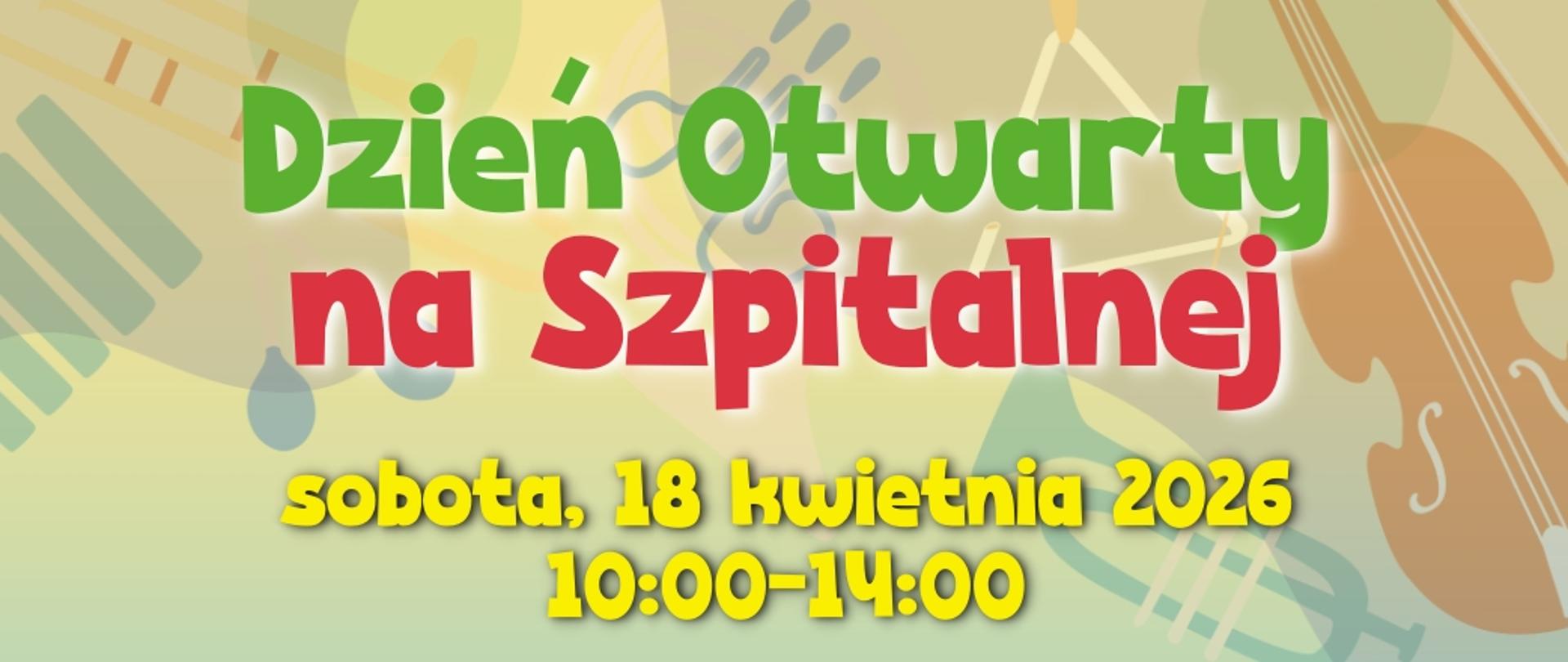 Dzień otwarty na Szpitalnej - baner, zielone i czerwone litery. żółtymi literami data: sobota, 18 kwietnia 2026, g. 10:00-14:00. W tle rysunki instrumentów.