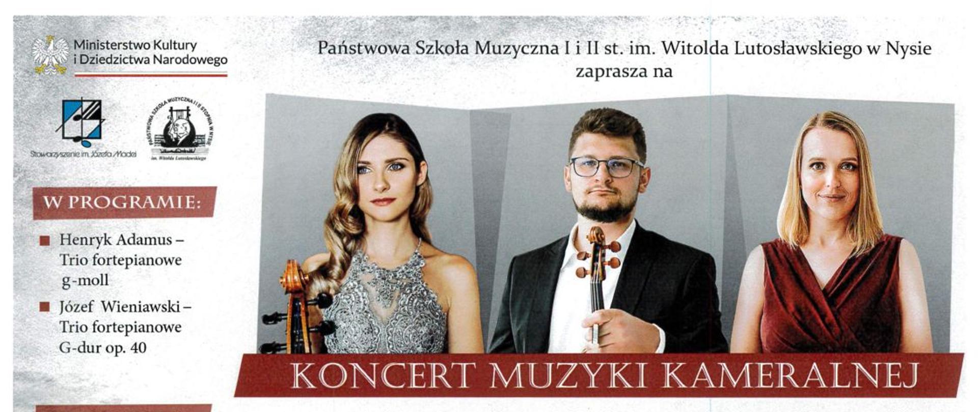 Grafika - afisz. Tło szare. W centrum zdjęcia wykonawców. W lewym górnym rogu loga instytucji wspierających organizację koncertu. Nad zdjęciami napisy: Państwowa Szkoła Muzyczna I i II stopnia im. Witolda Lutosławskiego w Nysie zaprasza na (napis pod zdjęciami): KONCERT MUZYKI KAMERALNEJ 16 czerwca 2023 godz. 17.00 Sala Koncertowa im. Jerzego Kozarzewskiego WSTĘP WOLNY Zrealizowano w ramach stypendium ministra Kultury i Dziedzictwa Narodowego. Z lewej strony napisy: W PROGRAMIE Henryk Adamus - Trio fortepianowe g-moll Józef Wieniawski - Trio fortepianowe G-dur op. 40 WYKONAWCY Piotr Kosarga - skrzypce Marianna Sikorska - wiolonczela Hanna Lizinkiewicz - fortepian.