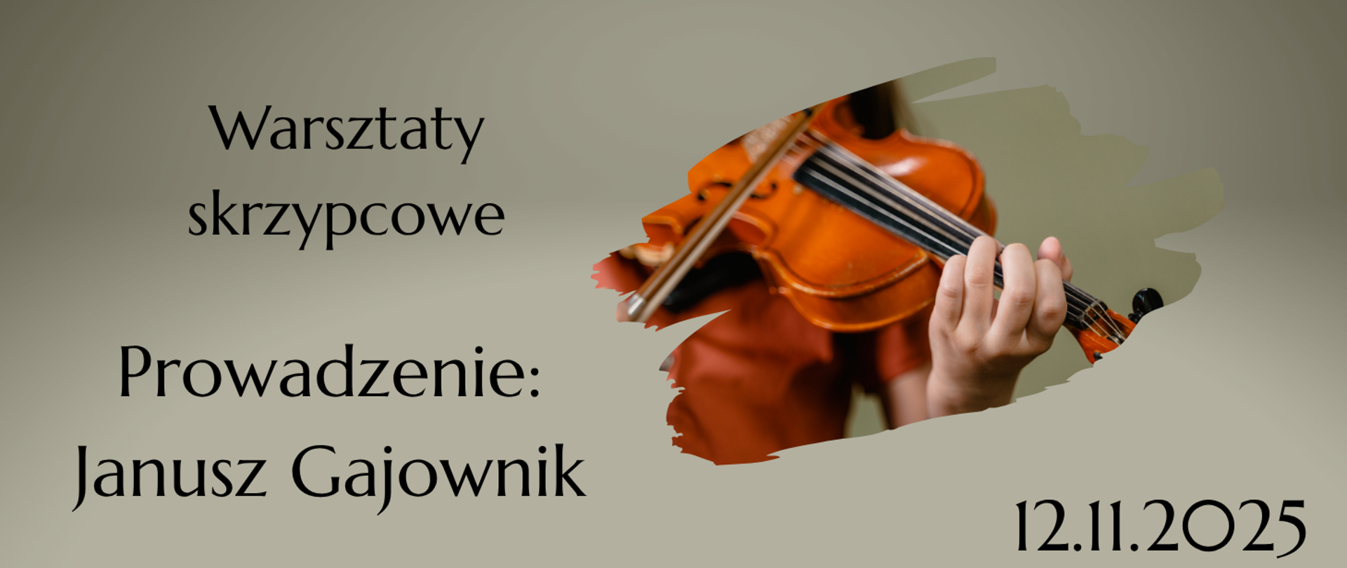 Na szarym tle z lewej strony tekst w kolorze czarnym "Warsztaty skrzypcowe, prowadzenie: Janusz Gajownik". Z prawej strony grafika skrzypiec trzymanych przez dziewczynę' W prawym, dolnym rogu tekst w kolorze czarnym: 12 listopada 2025".