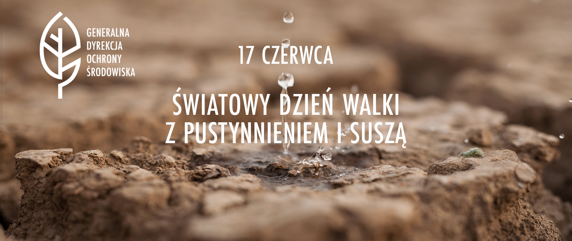 Krople wody spadające na do suchą , popękaną ziemię. W lewym górnym rogu logo Generalnej Dyrekcji Ochrony Środowiska (biały liść) i napis białą czcionką ma środku ilustracji: 17 czerwca Światowy Dzień Walki z Pustynnieniem i Suszą. 