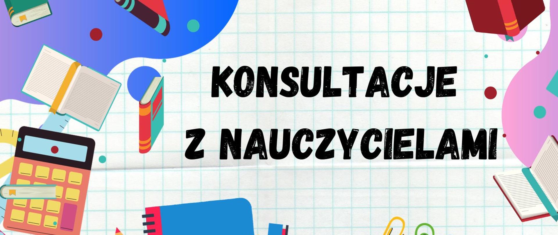 Tło zeszytu w kratkę, na górze namalowane kolorowe przyrządy papiernicze i napis konsultacje z nauczycielami
