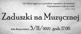 Grafika zapraszająca na koncert. Na szarym tle z kroplami deszczu znajduje się napis. U góry cytat Nie ból jest najgorszy w posiadaniu wspomnień, ale samotność. Wspomnieniami trzeba się dzielić. Autor: Lois Lowry. Na środku duży napis Zaduszki na Muzycznej, poniżej Sala Koncertowa 3 listopad 2022, godzina 17.00