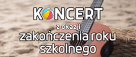 napis "Koncert z okazji zakończenia roku szkolnego". 