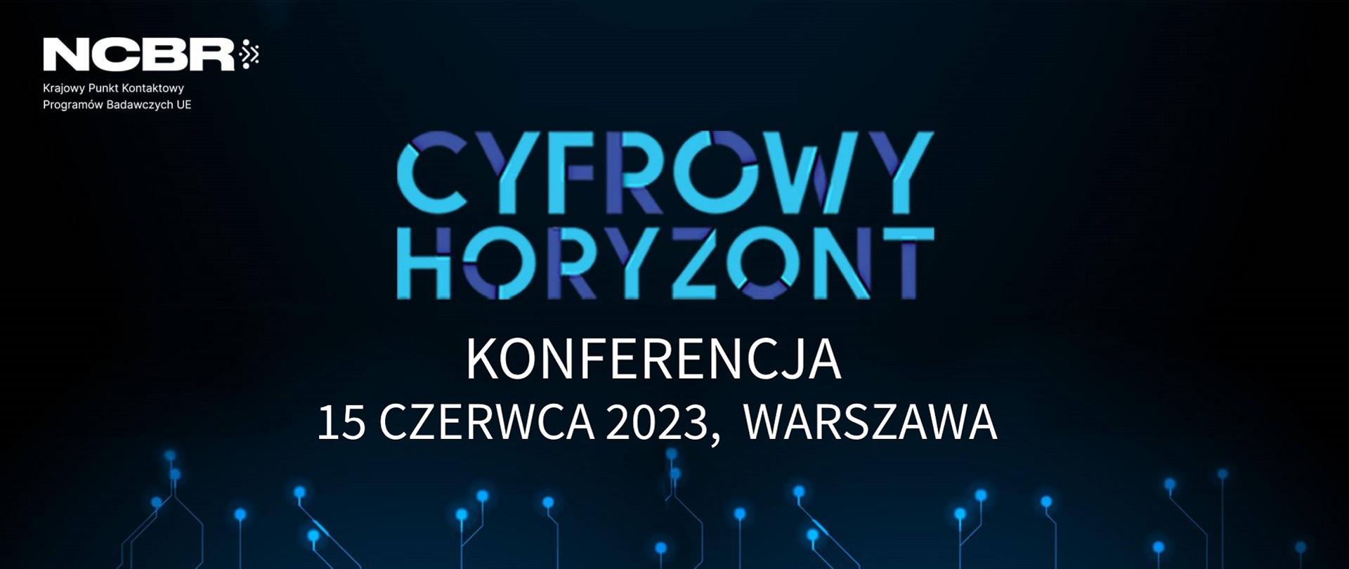Konferencja CYFROWY HORYZONT
W imieniu Działu Krajowego Punktu Kontaktowego Programów Badawczych UE/NCBR zapraszamy do udziału w Konferencji CYFROWY HORYZONT.
Wydarzenie odbędzie się w dniu 15 czerwca 2023 r., w Hotelu Marriott, w Warszawie.
