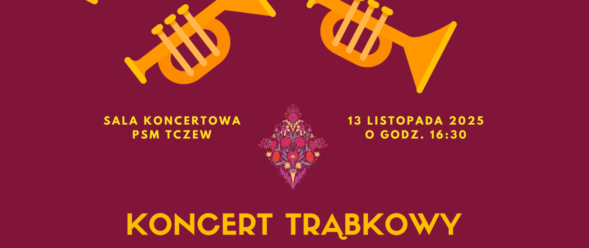 Tło bordowe na górze strony grafiki złotych trąbek. W środku strony grafika w kształcie rombu złożona z kolorowych kwiatów. Treść ogłoszenia: sala koncertowa PSM Tczew, 13 listopada 2025 o godz. 16:30; Koncert trąbkowy.