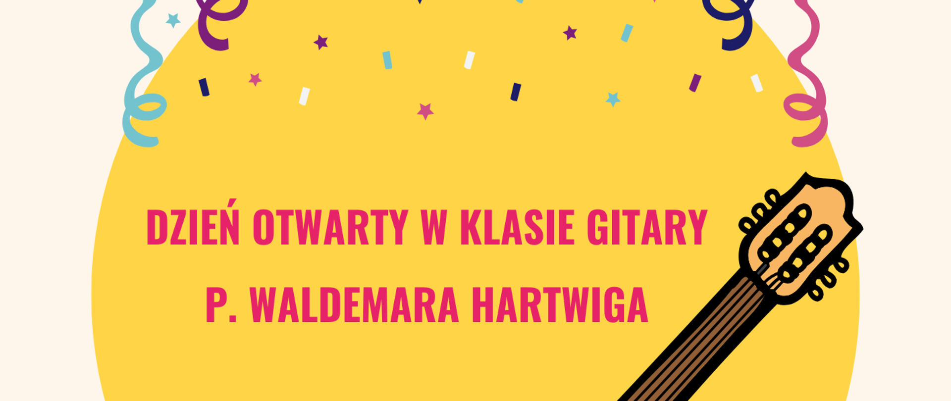 Tło koloru kremowego. Ugóry są różnokolorowe serpentyny, pod nimi znajduje się duże żółte koło z napisem "Dzień Otwarty w klasie gitary Pana Waldemara Hartwiga". Poniżej znajduje się gitara, gryf ma brązowy a pudło jest żółte. W prawym dolnym rogu jest napis: "24.05.2023 w godzniach 15:00-19:00 PSM w Pleszewie Sala numer 11".