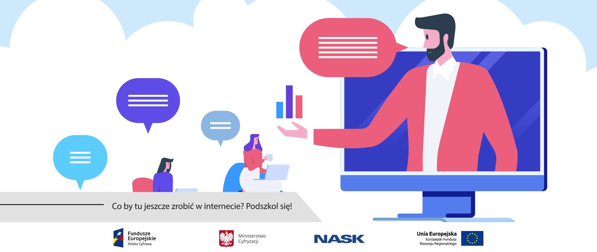Z prawej strony monitor, z którego wychodzi postać mężczyzny. Na dłoni trzyma wykres słupkowy, chmurka dialogowa. Po lewej mniejsze postaci kobiet przy biurkach z komputerami. Nad nimi chmurki dialogowe. Napis: Co by tu jeszcze zrobić w internecie? Podszkol się!