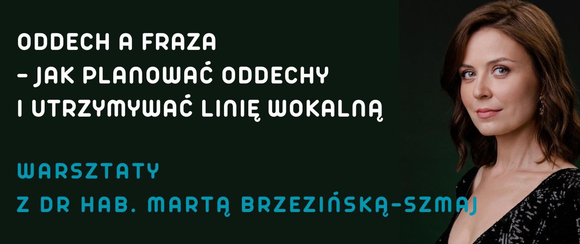 z prawej strony zdjęcie przedstawiające doktor Martę Brzezińską-Szmaj ubraną w czarną, cekinową sukienkę, z lewej strony biały napis: "oddech a fraza - Jak planować i utrzymać linię wokalną", poniżej niebieski napis: "warsztaty z dr hab. Martą Brzezińską-Szmaj", całość na czarnym tle