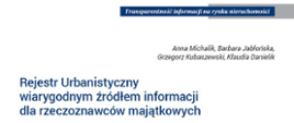 Biała grafika, na której widnieje napis w lewym dolnym rogu: "Rejestr Urbanistyczny wiarygodnym źródłem informacji dla rzeczoznawców majątkowych". W prawym górnym rogu jest napis: " Transparentność informacji na rynku nieruchomości". Pod napisem wypisani są Autorzy publikacji: Anna Michalik, Barbara Jabłońska, Grzegorz Kubaszewski, Klaudia Danielik.