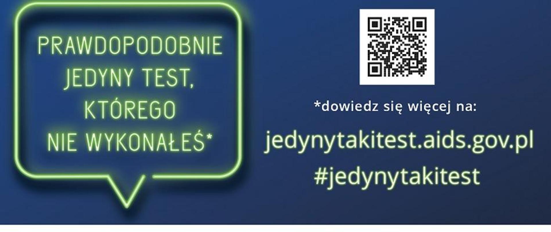 Na ciemno niebieskim tle z prawej strony biały napis dowiedz się więcej na: seledynowy napis jedynytakitest.aids.gov.pl #jedynytakitest Z lewej strony w ramce napis prawdopodobnie jedyny taki test którego nie wykonałeś.