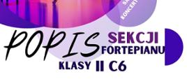Plakat informacyjny dotyczący Popisu klasy fortepianu kl. II C6 odbywającego się w dniu 13.05.2025 o godz. 16.00.