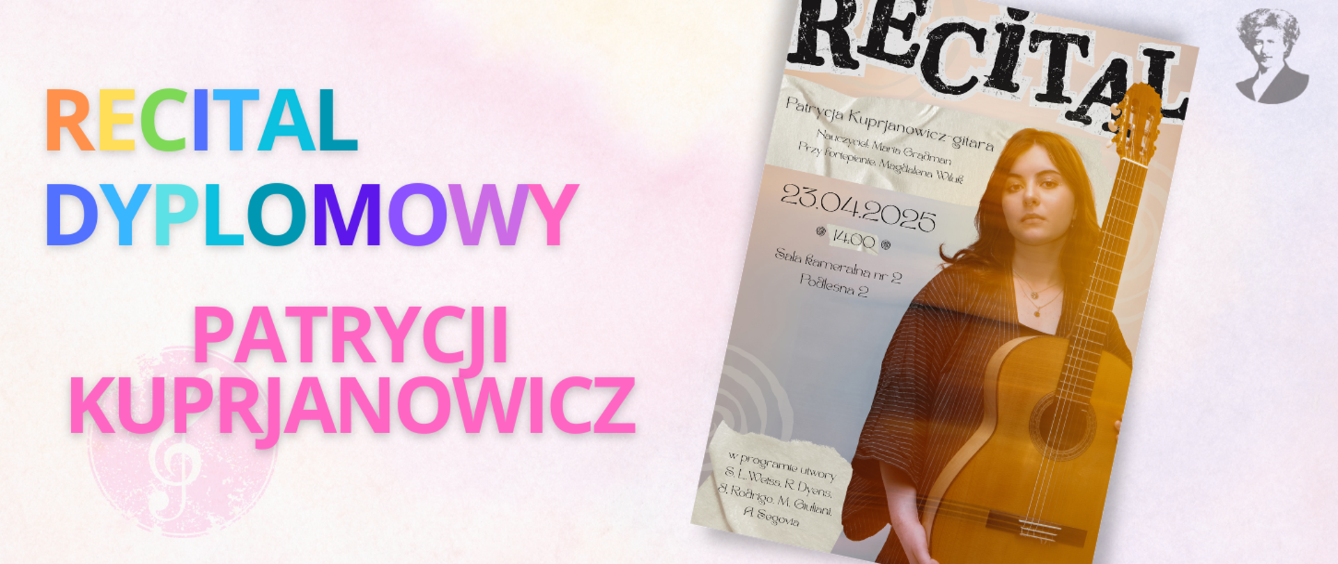 Na jasno-różowym tle wielokolorowy napis "Recital dyplomowy Patrycji Kuprjanowicz". Po prawej stronie miniatura plakatu oraz podobizna Ignacego Paderewskiego.