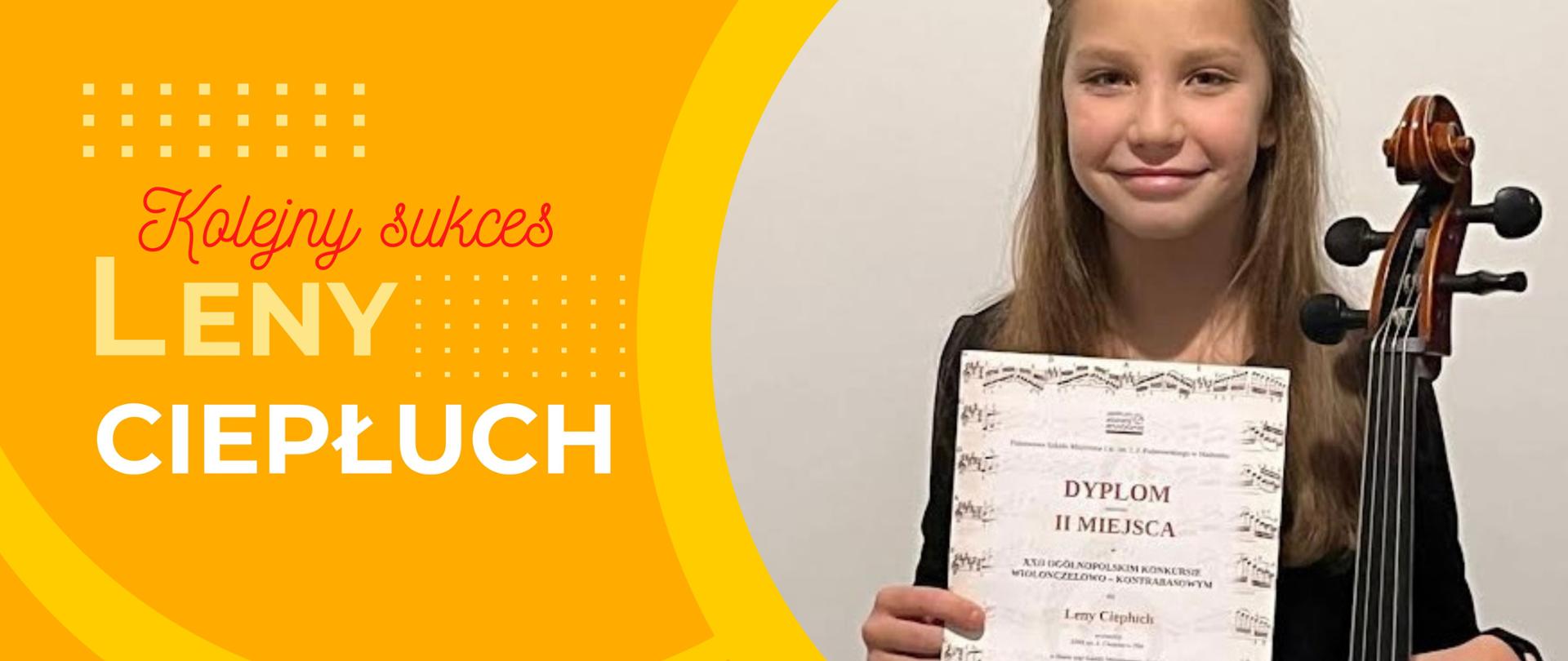 Na żółtym tle po prawej stronie zdjęcie uczennicy Leny Ciepłuch z wiolonczelą prezentującej zdobyty w konkursie dyplom. Po lewej czerwono żółto biały tekst: "Kolejny sukces Leny Ciepłuch", poniżej tekst: " 9 - letnia wiolonczelistka Lena Ciepłuch zdobyła 2 miejsce na 22 Ogólnopolskim Konkursie Wiolonczelowo - Kontrabasowym w Malborku.