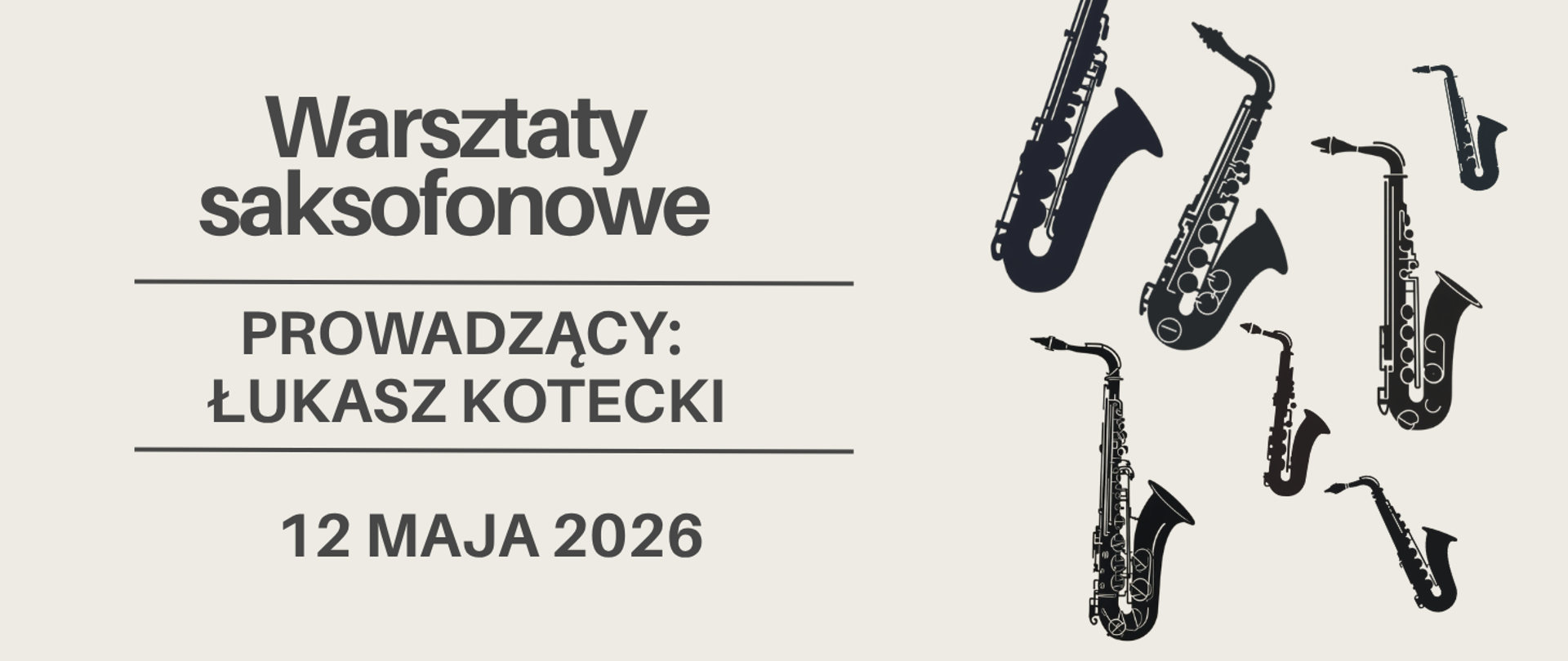 Na beżowym tle na prawej strony czarne grafiki saksofonów, z lewej strony tekst w ciemnoszarym kolorze "warsztaty saksofonowe, prowadzący:Łukasz Kotecki, 12 maja 2026".