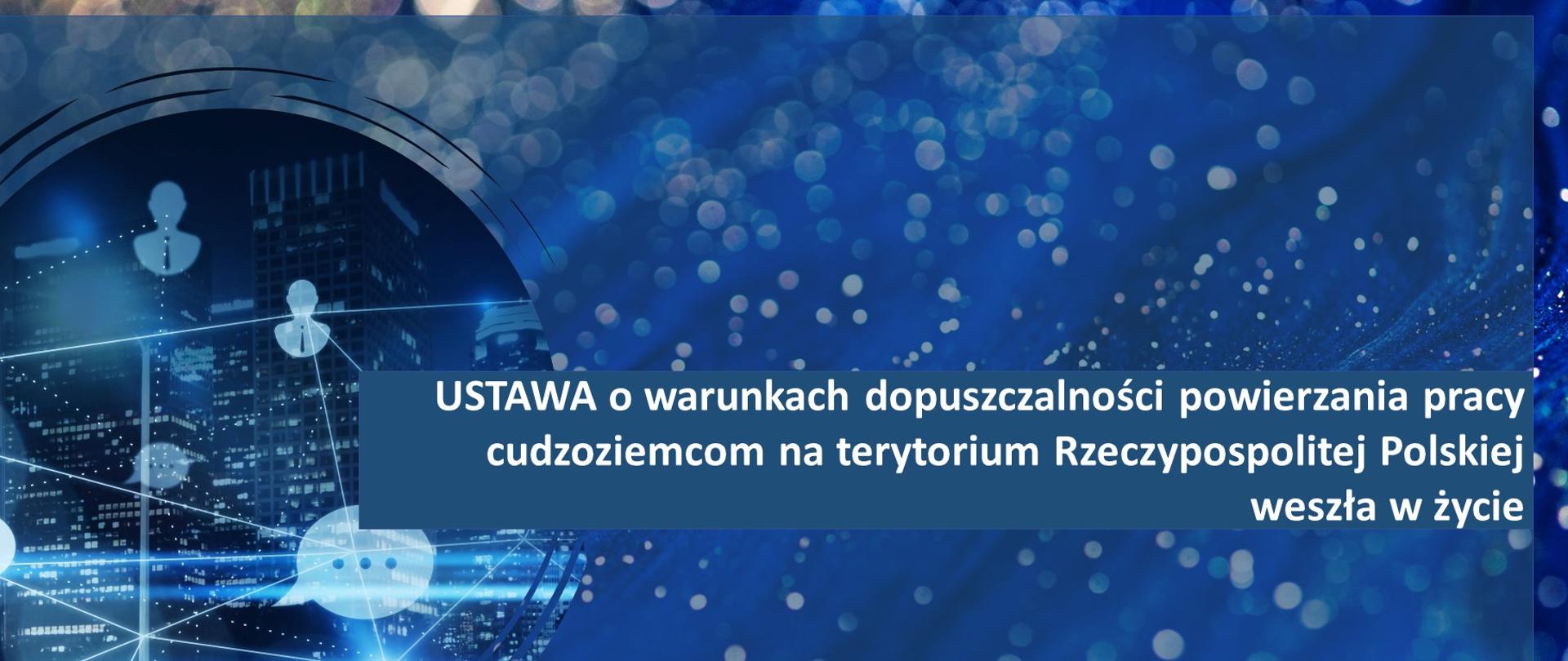 Plansza z napisem: Ustawa o warunkach dopuszczalności powierzenia pracy cudzoziemcom na terytorium Rzeczypospolitej Polskiej weszła w życie.