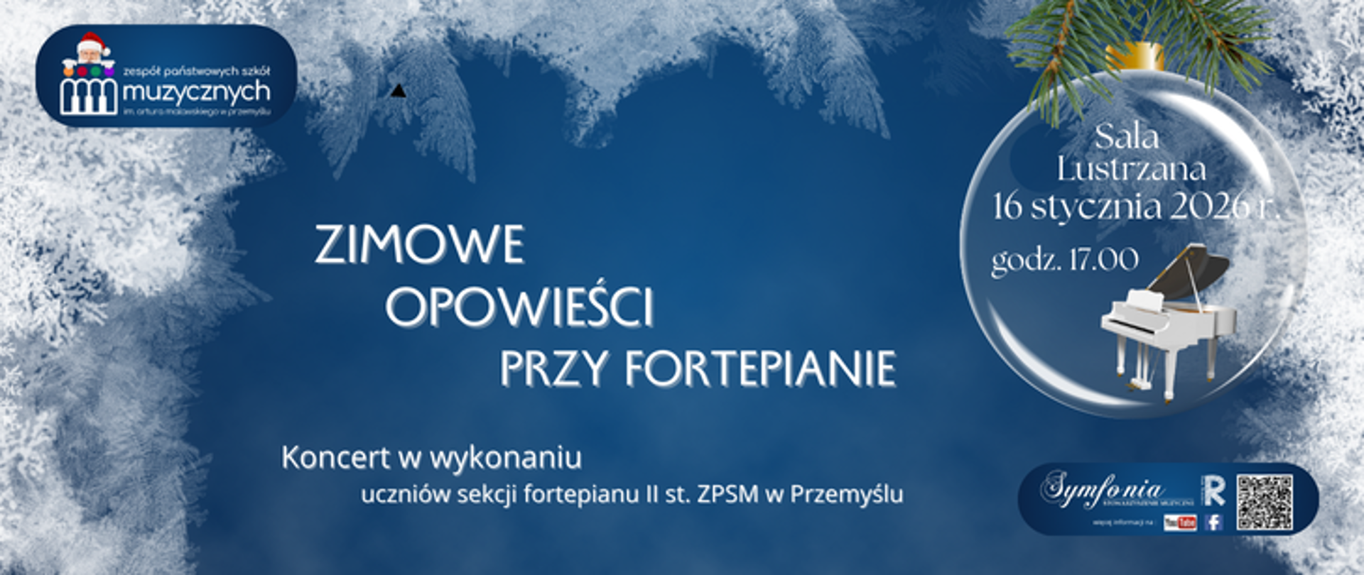 Zimowy plakat w odcieniach niebieskiego z motywem szronu i gałązek świerku. Tytuł: „Zimowe opowieści przy fortepianie”. Informacja: koncert w wykonaniu uczniów sekcji fortepianu II stopnia ZPSM w Przemyślu. W kuli śnieżnej grafika fortepianu i tekst: „Sala Lustrzana, 16 stycznia 2026 r., godz. 17.00”. Widoczne logotypy Zespołu Państwowych Szkół Muzycznych oraz „Symfonia R” z kodem QR.