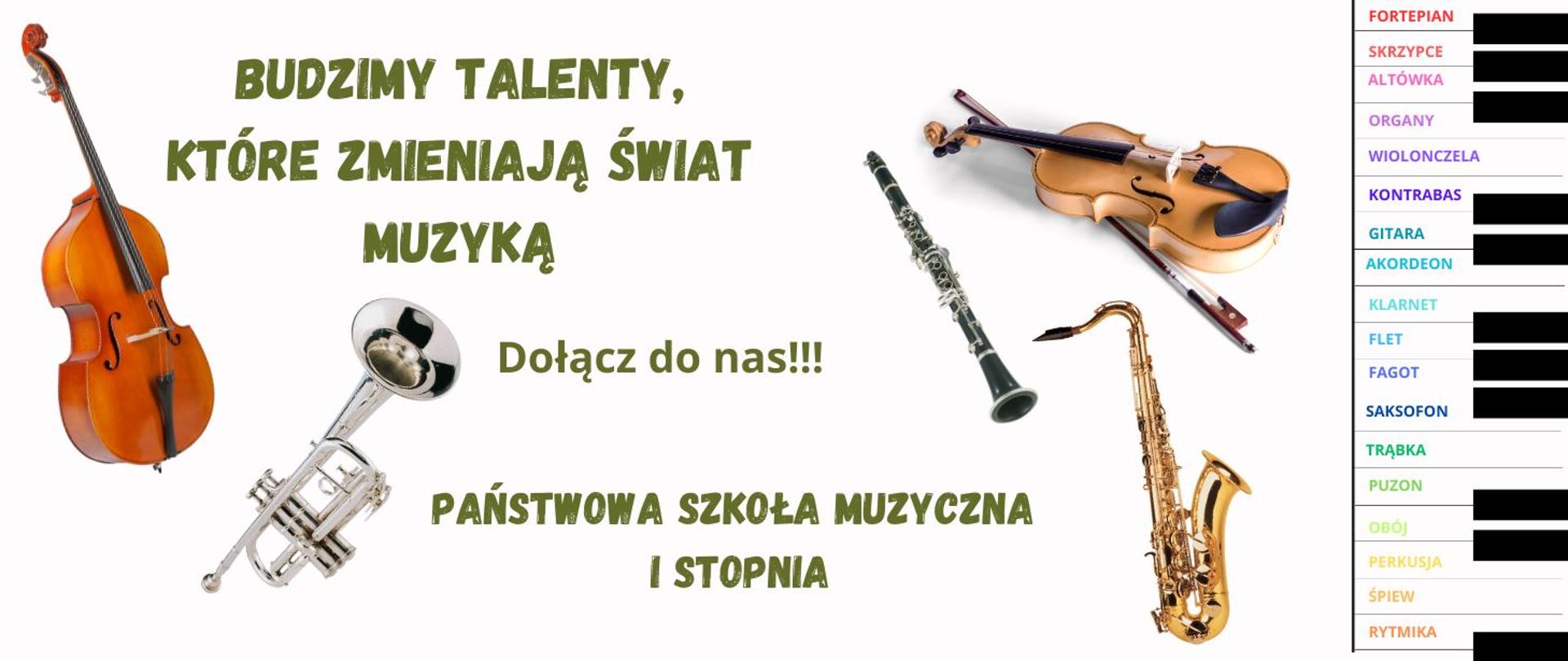 Na białym tle zielony napis " BUDZIMY TALENTY, KTÓRE ZMIENIAJĄ ŚWIAT MUZYKĄ Dołącz do nas !!! PAŃSTWOWA SZKOŁA MUZYCZNA I STOPNIA". Obok zdjęcia instrumentów muzycznych. Na prawej krawędzi na pionowej klawiaturze fortepianowej kolorowe nazwy instrumentów i specjalności nauczanych w szkole.