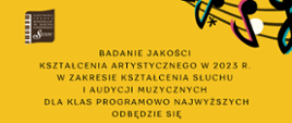 Plakat na żółtym tle. W prawym górnym rogu logo Państwowej Szkoły Muzycznej I st. im. Marcina Kamińskiego w Sierpcu. W lewym górnym rogu nutki oraz fragment klucza wiolinowego. Pośrodku informacja o badaniu jakości kształcenia artystycznego i audycji muzycznych w 2023 r.