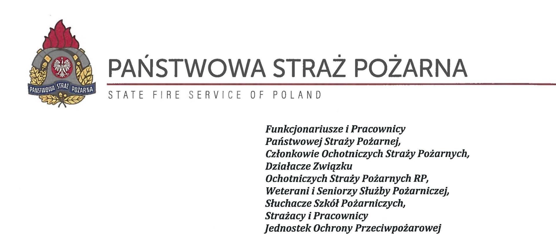 logo PaĹstwowej StraĹźy pozarnej obok napis PaĹstwowa StraĹź PoĹźarna i State Fire Service of Poland
poniĹźej tekst:
Funkcjonariusze i Pracownicy PaĹstwowej StraĹźy PoĹźarnej,
CzĹonkowie Ochotniczych StraĹźy PoĹźarnych, DziaĹacze ZwiÄzku
Ochotniczych StraĹźy PoĹźarnych RP, Weterani i Seniorzy SĹuĹźby PoĹźarniczej, SĹuchacze SzkĂłl PoĹźarniczych,
StraĹźacy i Pracownicy
Jednostek Ochrony PrzeciwpoĹźarowej
DzieĹ StraĹźaka to dla nas zawsze wielkie ĹwiÄto. Tegoroczne obchody przypadajÄ w roku jubileuszu 30-lecia powoĹania PaĹstwowej StraĹźy PoĹźarnej jako formacji mundurowej, gotowej do prowadzenia dziaĹaĹ ratowniczych w czasie poĹźarĂłw, klÄsk ĹźywioĹowych oraz likwidacji miejscowych zagroĹźeĹ. To szczegĂłlna okazja, aby na rÄce wszystkich PaĹstwa zaangaĹźowanych w ochronÄ przeciwpoĹźarowÄ, ratownictwo, ochronÄ ludnoĹci i obronÄ cywilnÄ skierowaÄ serdeczne Ĺźyczenia wytrwaĹoĹci w tej nieĹatwej i jakĹźe wymagajÄcej sĹuĹźbie. JednoczeĹnie pragniemy podziÄkowaÄ za stalÄ gotowoĹÄ do wszelkich wyzwaĹ, jakie stawia przed nami Ĺźycie.
SzczegĂłlnie intensywne byĹy dla nas minione dwa lata. Liczba interwencji wzrosĹa o sto tysiÄcy i obecnie waha siÄ w okolicach niemal szeĹciuset tysiÄcy rocznie. Podejmujemy gĹĂłwnie dziaĹania ratownicze i to w coraz szerszym zakresie. WczeĹniej koronawirus, a w tym roku pomoc zwiÄzana z agresjÄ Rosji na UkrainÄ pokazaĹy, jak wszechstronnÄ i uniwersalnÄ sĹuĹźbÄ ratowniczÄ jesteĹmy. KaĹźdy kolejny roku przynosi nowe zadania, z ktĂłrymi przychodzi nam siÄ mierzyÄ. Mimo to stajemy na wysokoĹci zadania i jesteĹmy wszÄdzie tam, gdzie jesteĹmy potrzebni. W tym miejscu skĹadamy podziÄkowania wszystkim, ktĂłrzy angaĹźujÄ siÄ w te dziaĹania, podejmujÄ trud, poĹwiÄcajÄ siÄ dla dobra drugiego czĹowieka.
Minione trzy dekady sprzyjajÄ refleksji, skĹaniajÄ do podsumowaĹ i pozwalajÄ po raz kolejny doceniÄ dorobek naszych poprzednikĂłw. Jest to solidny fundament dla dalszego rozwoju we wszystkich obszarach bezpieczeĹstwa. W tym miejscu szczegĂłlne podziÄkowania naleĹźÄ siÄ wĹaĹnie naszym poprzednikom, ktĂłrzy angaĹźowali siÄ w rozwĂłj formacji. Co naleĹźy podkreĹliÄ, jubileusz ten zbiega siÄ z uchwaleniem ustawy o Ochotniczych StraĹźach PoĹźarnych. Musimy pamiÄtaÄ, Ĺźe dopiero poĹÄczenie dwĂłch potencjaĹĂłw ratowniczych - zawodowego i ochotniczego - tworzy trwaĹÄ podstawÄ naszego systemu bezpieczeĹstwa.
W dniu tego wspaniaĹego ĹwiÄta pragniemy ĹźyczyÄ wszelkiej pomyĹlnoĹci w wypeĹnianiu obowiÄzkĂłw zawodowych oraz w Ĺźyciu osobistym. Niech nasz patron ĹwiÄty
Florian wspomaga w codziennych zobowiÄzaniach i dodaje sil w realizowaniu nieĹatwej sĹuĹźby na rzecz bliĹşnich, ktĂłrzy zostali doĹwiadczeni przez los.
signotariusze:
ZastÄpca Komendata GĹĂłwnego PaĹstwowej StraĹźy PoĹźarnej nadbryg. Arkadiusz PrzybyĹa
ZastÄpca Komendata GĹĂłwnego PaĹstwowej StraĹźy PoĹźarnej nadbryg. Adam Konieczny
ZastÄpca Komendata GĹĂłwnego PaĹstwowej StraĹźy PoĹźarnej nadbryg. Krzysztof Hejduk
Komendat GĹĂłwny PaĹstwowej StraĹźy PoĹźarnej nadbryg. Andrzej Bartkowiak