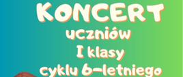 Grafika na niebieskozielonym tle biały napis koncert uczniów I klasy cyklu 6-letniego