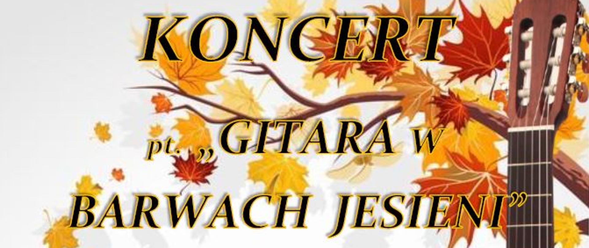 Plakat na białym tle z grafiką złotych liści oraz gitary po prawej stronie wraz z informacją tekstową dot. koncertu pt. "Gitara w barwach jesieni" uczniów klas gitary A. i W. Kozakowskich - 10 listopada 2023