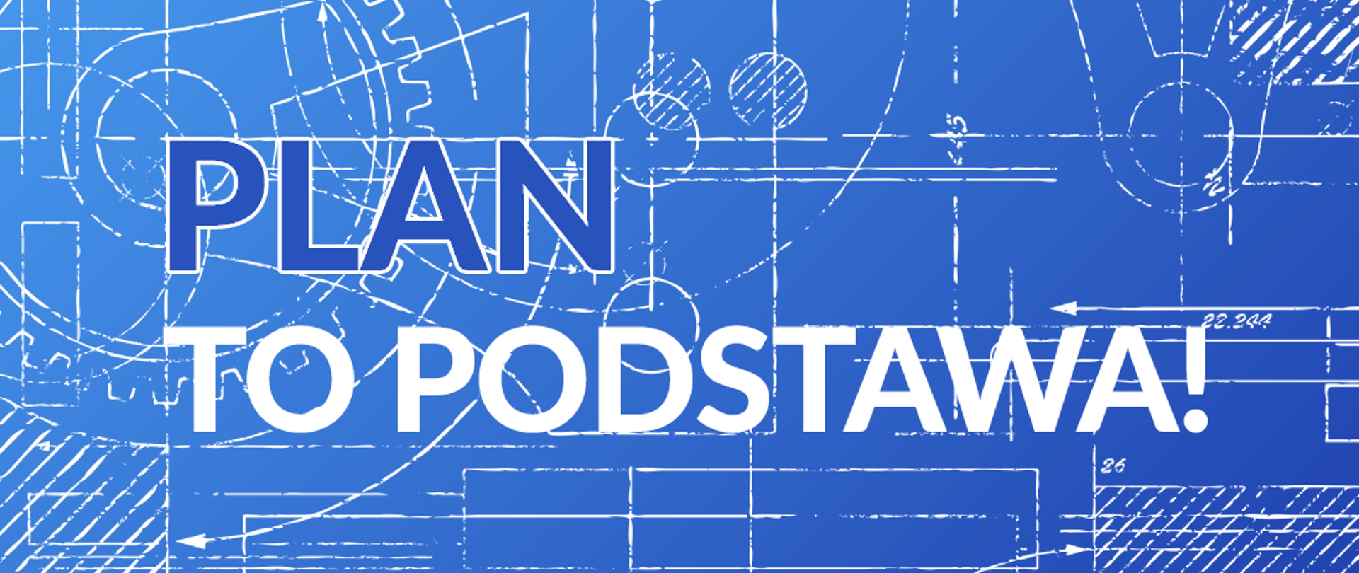 Baner o treści: "Plan to podstawa!" przedstawiający blueprint.