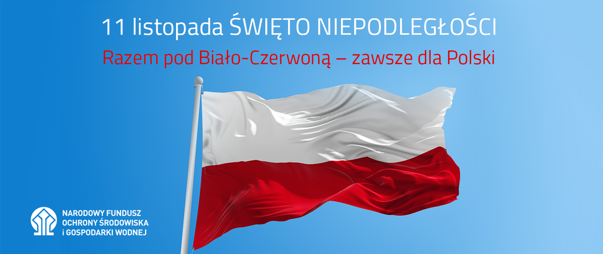 Flaga Rzeczpospolitej Polskiej na tle nieba, nad nią napis: "11 listopada ŚWIĘTO NIEPODLEGŁOŚCI. Razem pod Biało-Czerwoną - zawsze dla Polski", a poniżej po lewej logotyp NFOŚiGW.