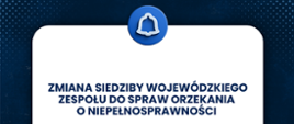 Grafika o treści Zmiana siedziby Wojewódzkiego Zespołu do Spraw Orzekania o Niepełnosprawności. Tło jest biało-granatowe, u góry znajduje się symbol dzwonka. 