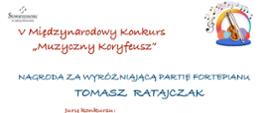 Dyplom w V Międzynarodowym Konkursie „Muzyczny Koryfeusz”, organizowanym przez Stowarzyszenie im. Jadwigi Kaliszewskiej oraz Poznańską Ogólnokształcącą Szkołę Muzyczną II stopnia im. M. Karłowicza w Poznaniu. Na dyplomie imię i nazwisko laureata oraz podpisy członków jury.