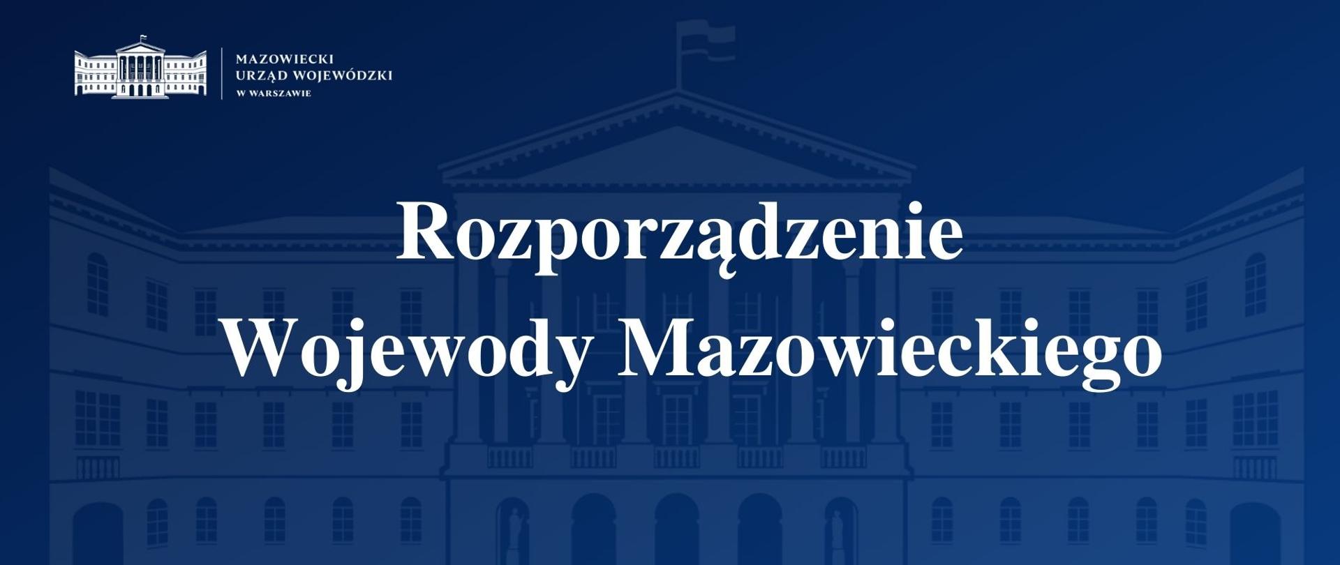 Grafika przedstawia granatową planszę z logo Mazowieckiego Urzędu Wojewódzkiego w Warszawie i napisem "Rozporządzenie Wojewody Mazowieckiego".